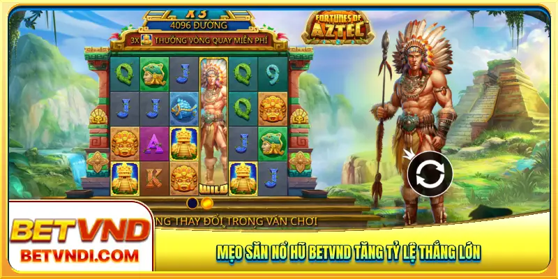 Mẹo săn nổ hũ Betvnd tăng tỷ lệ thắng lớn