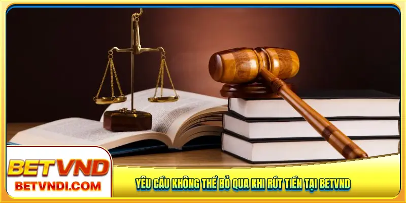 Yêu cầu không thể bỏ qua khi rút tiền tại Betvnd
